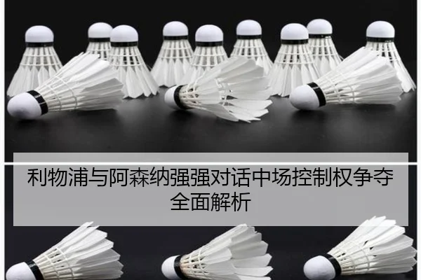利物浦与阿森纳强强对话中场控制权争夺全面解析