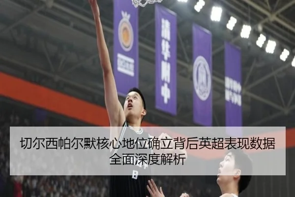切尔西帕尔默核心地位确立背后英超表现数据全面深度解析
