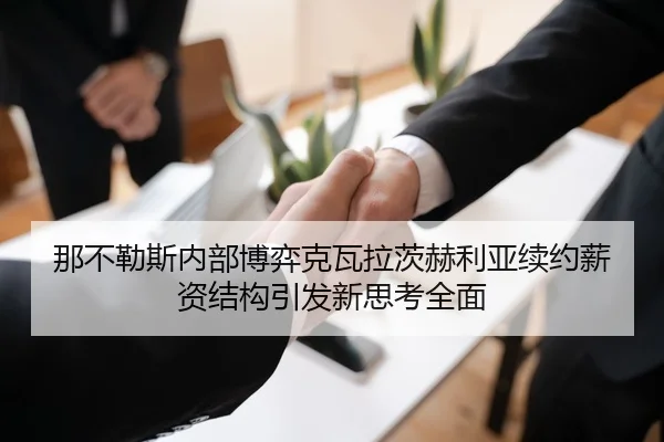 那不勒斯内部博弈克瓦拉茨赫利亚续约薪资结构引发新思考全面 | pg
