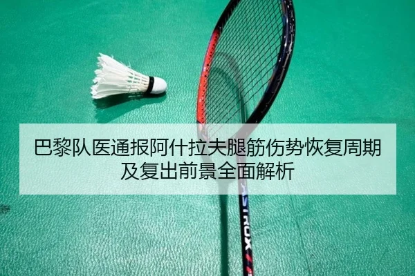 巴黎队医通报阿什拉夫腿筋伤势恢复周期及复出前景全面解析