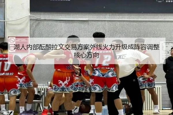 湖人内部酝酿拉文交易方案外线火力升级成阵容调整核心方向